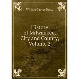  History of Milwaukee, City and County, Volume 2 William 