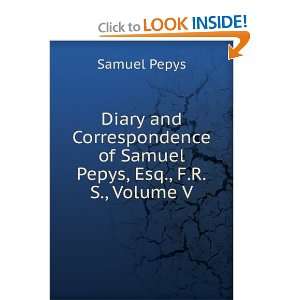   of Samuel Pepys, Esq., F.R.S., Volume V Samuel Pepys Books