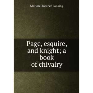  Page, esquire, and knight; a book of chivalry Marion 