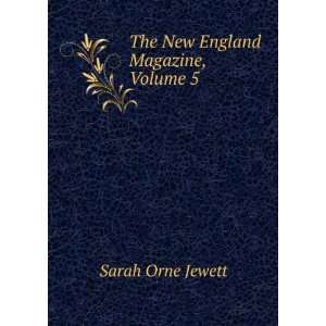    The New England Magazine, Volume 5 Sarah Orne Jewett Books