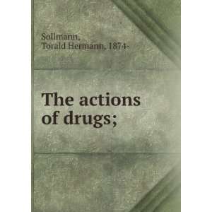    The actions of drugs; Torald Hermann, 1874  Sollmann Books