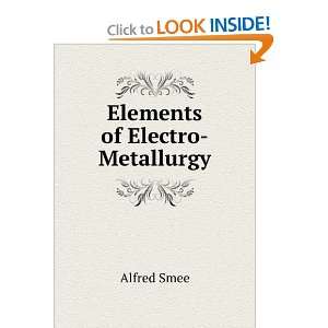  Elements of Electro Metallurgy Alfred Smee Books