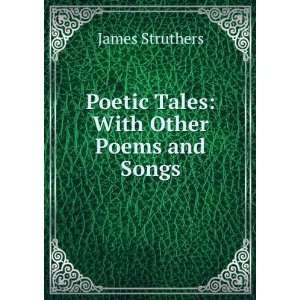  Poetic Tales With Other Poems and Songs James Struthers Books