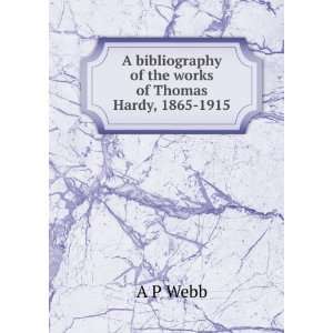   bibliography of the works of Thomas Hardy, 1865 1915 A P Webb Books