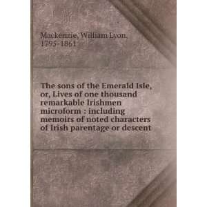   Irish parentage or descent William Lyon, 1795 1861 Mackenzie Books