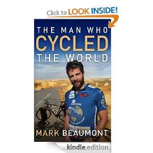 The Man Who Cycled The World Mark Beaumont  Kindle Store