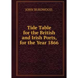 Tide Table for the British and Irish Ports, for the Year 1866. JOHN 