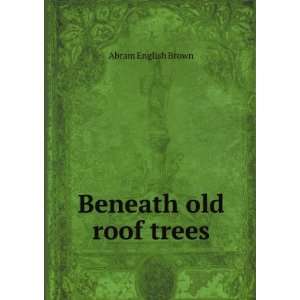  Beneath old roof trees Abram English Brown Books