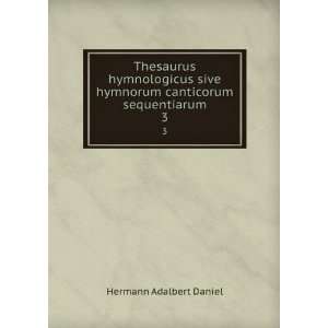   hymnorum canticorum sequentiarum. 3 Hermann Adalbert Daniel Books