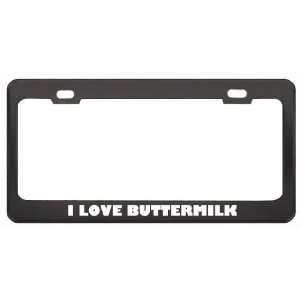  I Love Buttermilk Food Eat Drink Metal License Plate Frame 