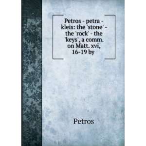  rock   the keys, a comm. on Matt. xvi, 16 19 by . Petros Books