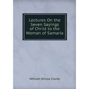   of Christ to the Woman of Samaria William Wilcox Clarke Books