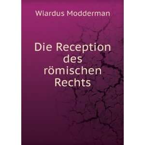    Die Reception des rÃ¶mischen Rechts Wiardus Modderman Books