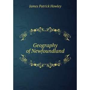  Geography of Newfoundland James Patrick Howley Books