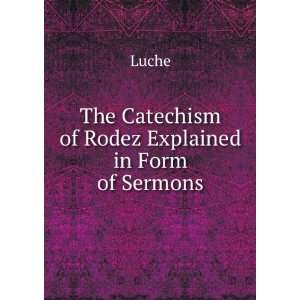  The Catechism of Rodez Explained in Form of Sermons Luche Books