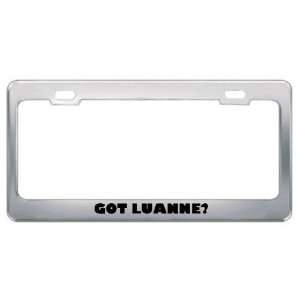  Got Luanne? Girl Name Metal License Plate Frame Holder 