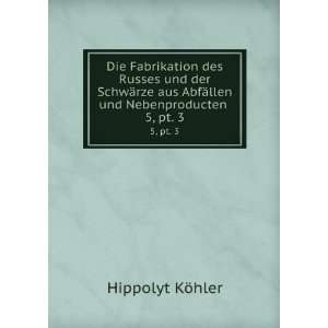   ¤llen und Nebenproducten . 5,Â pt. 3 Hippolyt KÃ¶hler Books