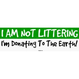 I AM NOT LITTERING Im Donating To The Earth MINIATURE 