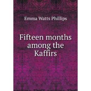    Fifteen months among the Kaffirs Emma Watts Phillips Books