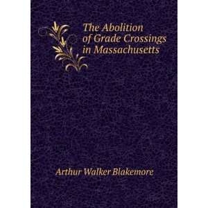  The Abolition of Grade Crossings in Massachusetts Arthur 
