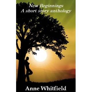 New Beginnings, a short story anthology by Anne Whitfield (Nov 9, 2010 