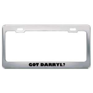  Got Darryl? Boy Name Metal License Plate Frame Holder 