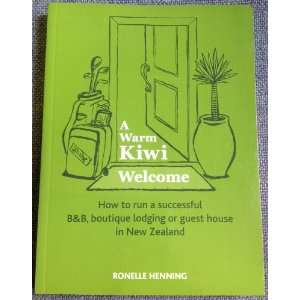  A Warm Kiwi Welcome How to Run a Successful B&b, Boutique 