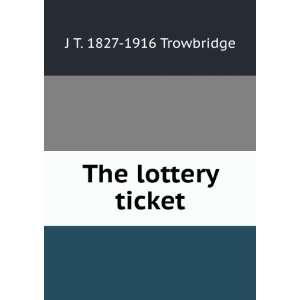  The lottery ticket J T. 1827 1916 Trowbridge Books