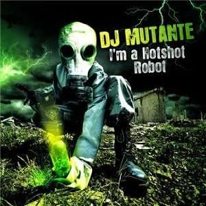  Im A Hotshot Robot DJ Mutante Music