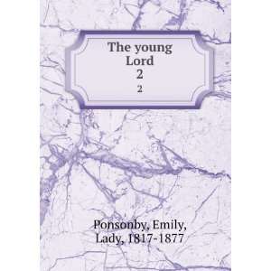  The young Lord. 2 Emily, Lady, 1817 1877 Ponsonby Books