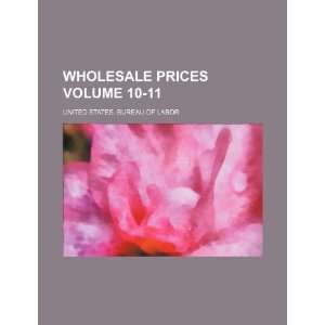  Wholesale prices Volume 10 11 (9781232117056) United 