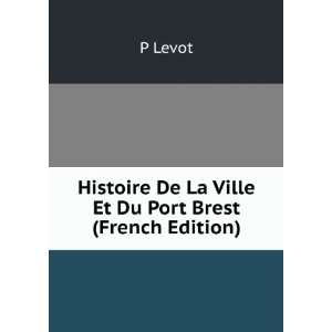   Histoire De La Ville Et Du Port Brest (French Edition) P Levot Books