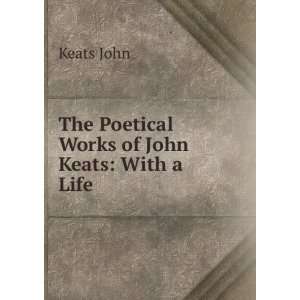  The Poetical Works of John Keats With a Life Keats John Books