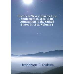  History of Texas from Its First Settlement in 1685 to Its 