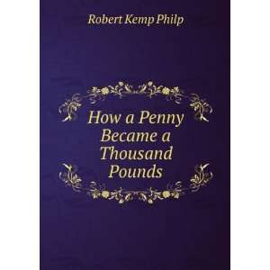    How a Penny Became a Thousand Pounds Robert Kemp Philp Books