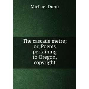   metre; or, Poems pertaining to Oregon, copyright Michael Dunn Books
