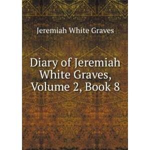  Jeremiah White Graves, Volume 2, Book 8 Jeremiah White Graves Books