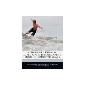 Beginners Guide to Surfing and the Adrenaline Rush of Riding the 