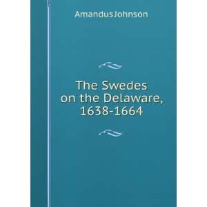    The Swedes on the Delaware, 1638 1664 Amandus Johnson Books