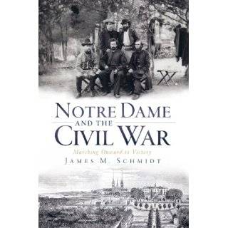 Notre Dame and the Civil War (IN) Marching Onward to Victory by James 