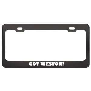 Got Weston? Last Name Black Metal License Plate Frame Holder Border 