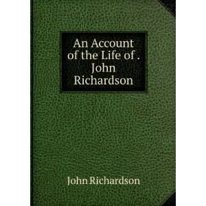    An Account of the Life of . John Richardson John Richardson Books