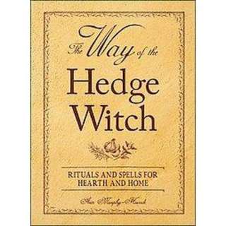 The Way of the Hedge Witch (Rituals and Spells for Hearth and Home 