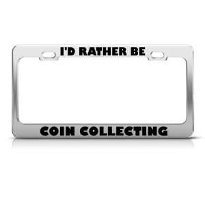  ID Rather Be Coin Collecting Metal license plate frame 
