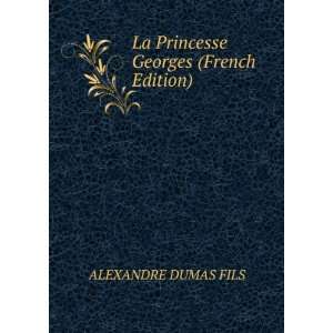    La Princesse Georges (French Edition) ALEXANDRE DUMAS FILS Books