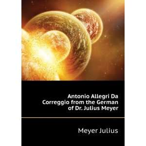  Antonio Allegri Da Correggio from the German of Dr. Julius 