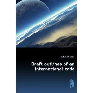    Draft outlines of an international code Field David Dudley Books