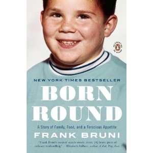  By Frank Bruni Born Round A Story of Family, Food and a 