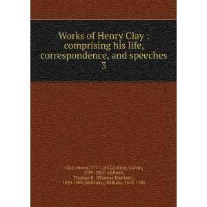  Works of Henry Clay  comprising his life, correspondence 