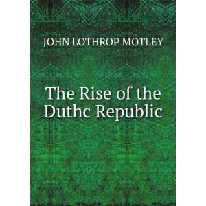   The Rise of the Duthc Republic. JOHN LOTHROP MOTLEY Books